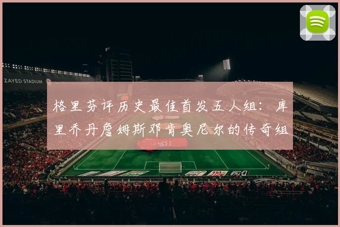 格里芬评历史最佳首发五人组：库里乔丹詹姆斯邓肯奥尼尔的传奇组合